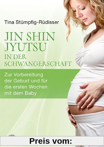 Jin Shin Jyutsu - in der Schwangerschaft: Zur Vorbereitung der Geburt und für die ersten Wochen mit dem Baby